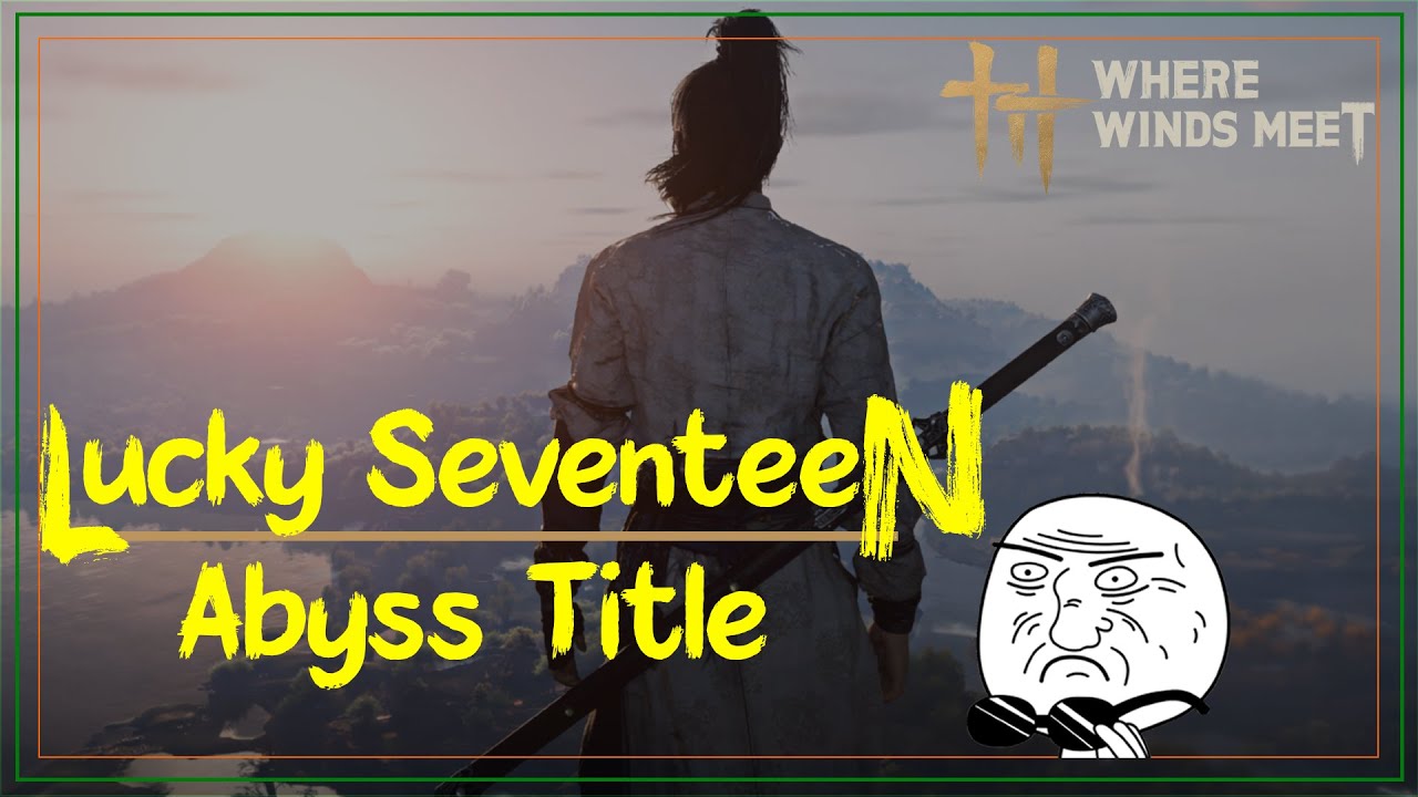 Abyss Title Lucky Seventeen || Mo blade || #wherewindsmeet