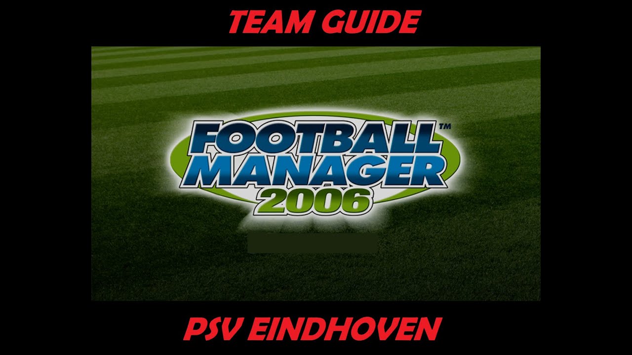 Football Manager 2006 - Team Guide - PSV Eindhoven