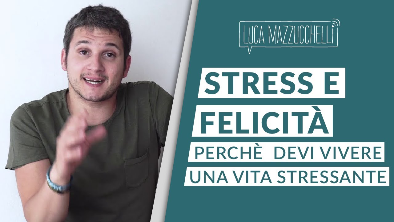 Stress e felicità: perchè devi vivere una vita stressante