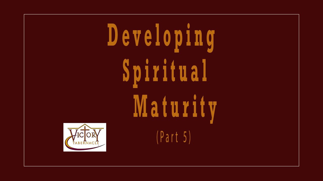 Developing Spiritual Maturity Part 5