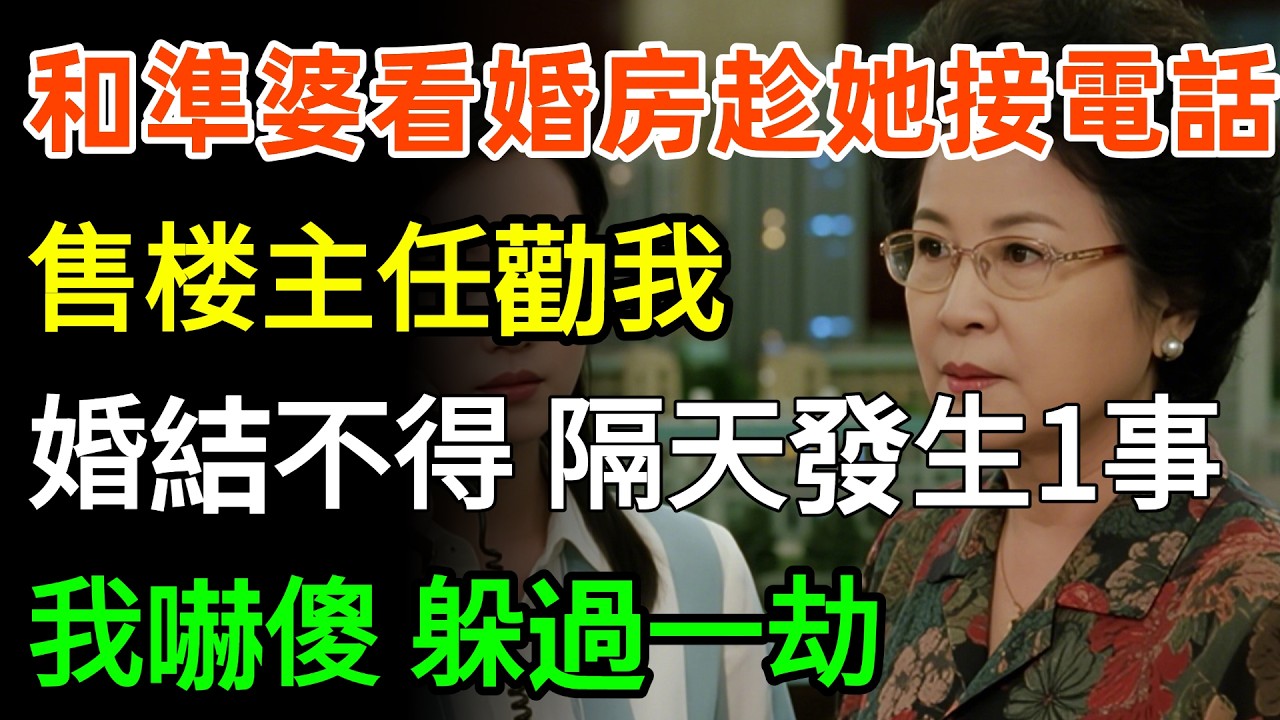 和準婆婆看婚房時，趁她接電話售楼主任偷勸我：「這婚結不得！快逃！」隔天發生1事我嚇傻，躲過一劫的我：你这楼盘我全包了！#情感 #故事分享 #人生感悟