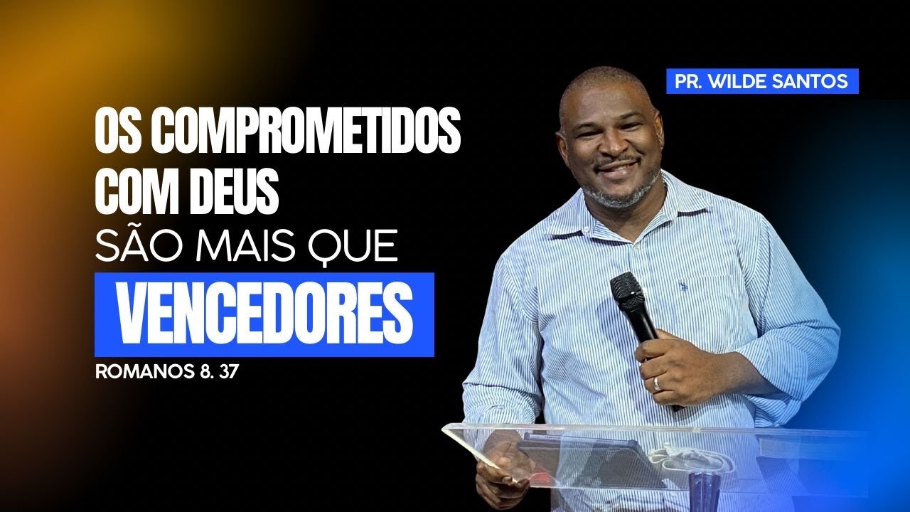 COMPROMETIDOS COM DEUS, SÃO MAIS QUE VENCEDORES | ROMANOS 8.37 | Pr Wilde Rosa |