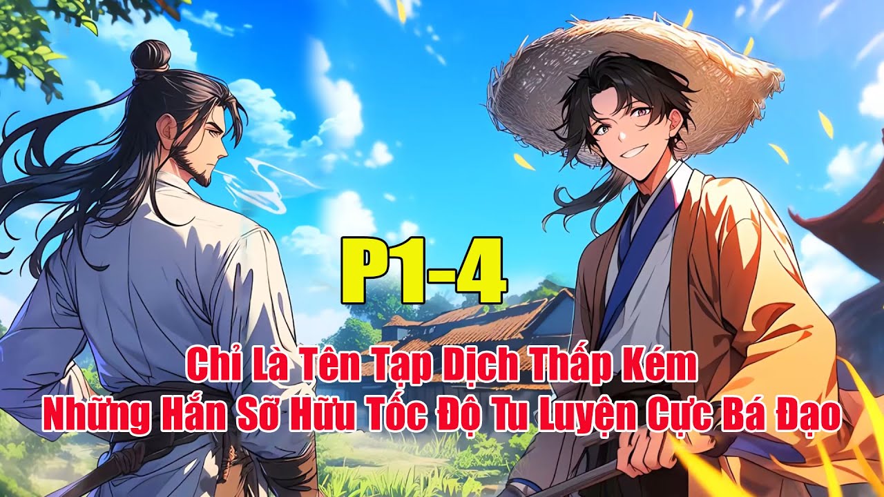 CHỈ LÀ MỘT TÊN TẠP DỊCH THẤP KÉM NHƯNG HẮN SỞ HỮU TỐC ĐỘ TU LUYỆN CỰC KỲ BÁ ĐẠO | P1-4