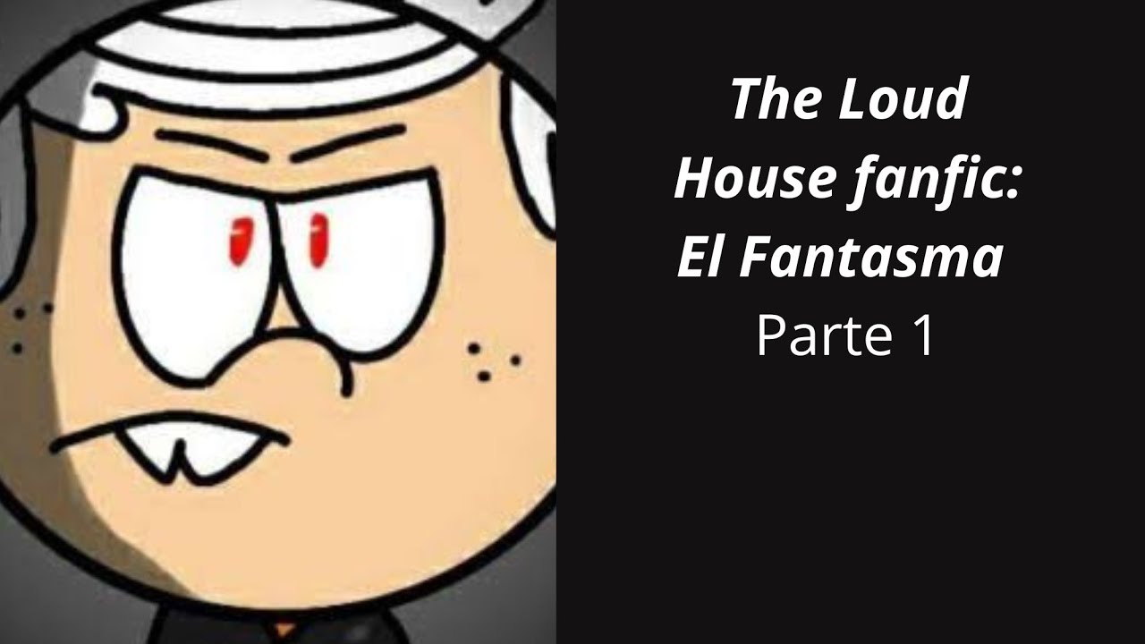 The Loud House fanfic:El fantasma parte 1