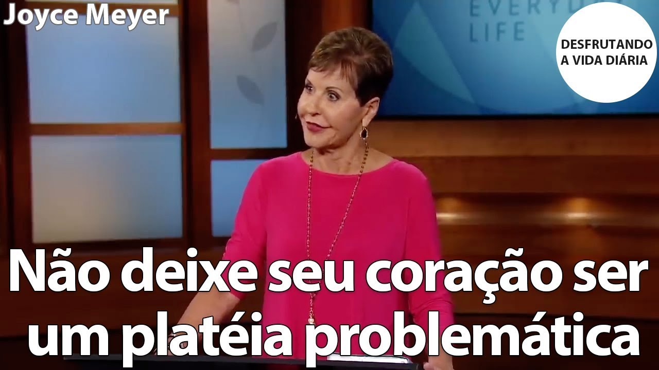 Não deixe seu coração ser um platéia problemática | Joyce Meyer