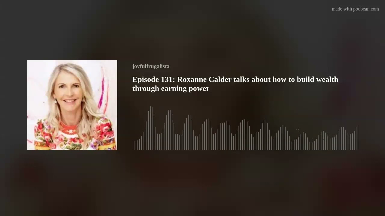 Episode 131: Roxanne Calder talks about how to build wealth through earning power