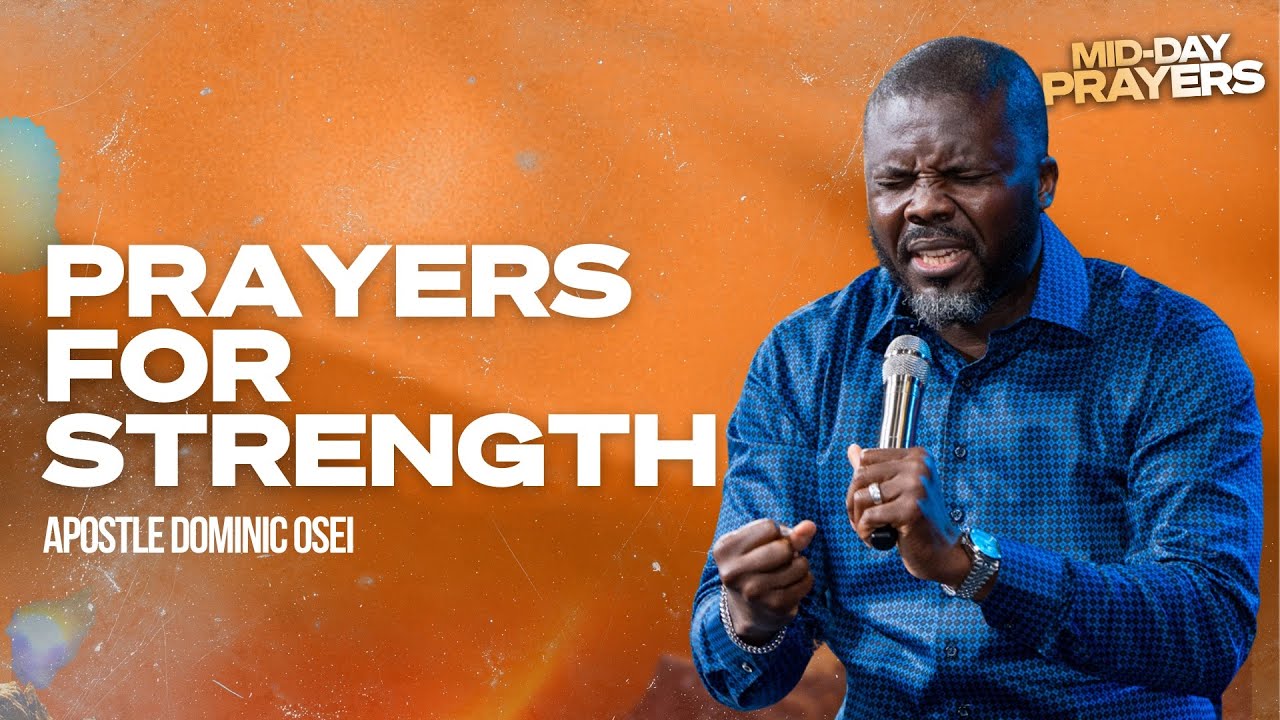 PRAYERS FOR STRENGTH | APOSTLE DOMINIC OSEI |MIDDAY  PRAYERS | KINGDOM FULL TABERNACLE