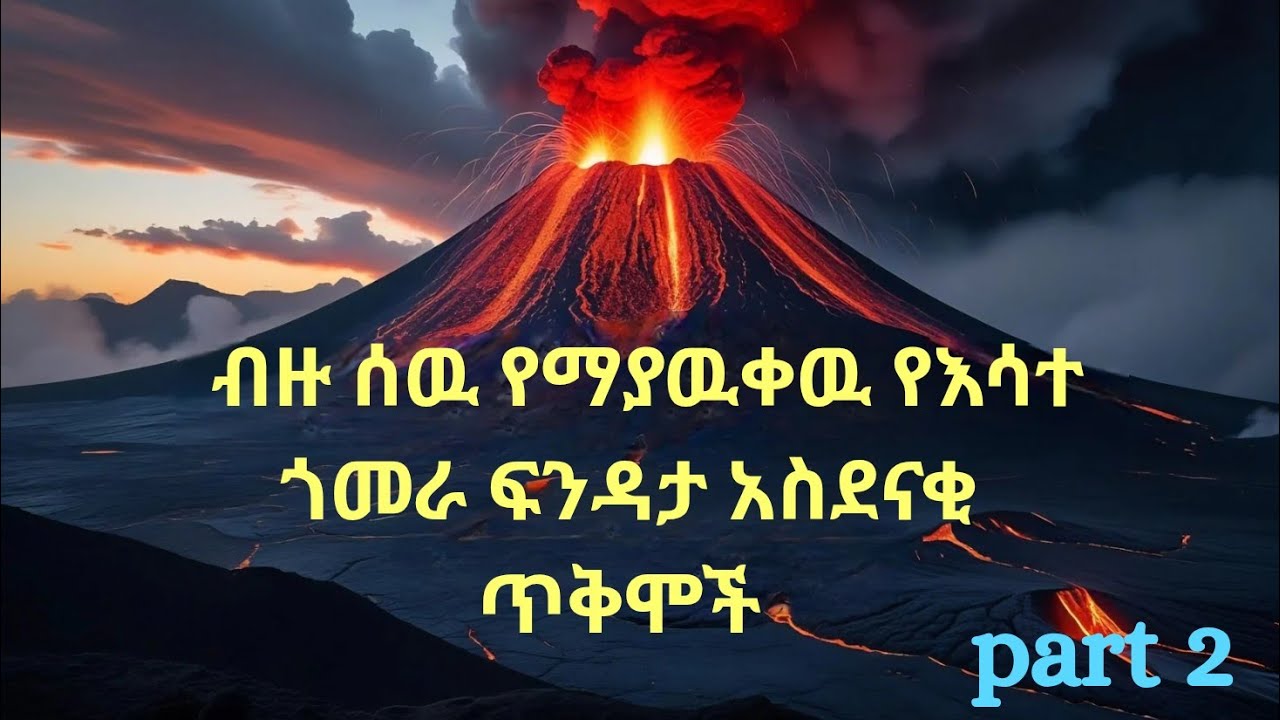 ብዙ ሰዉ የማያዉቀዉ የእሳተ ጎመራ ፍንዳታ አስደናቂ ጥቅሞች | The Benefits of Volcanic Activity