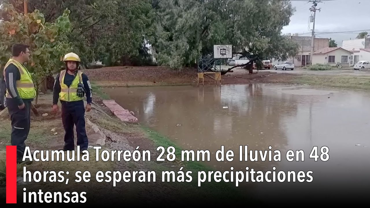 Acumula Torreón 28 mm de lluvia en 48 horas; se esperan más precipitaciones intensas