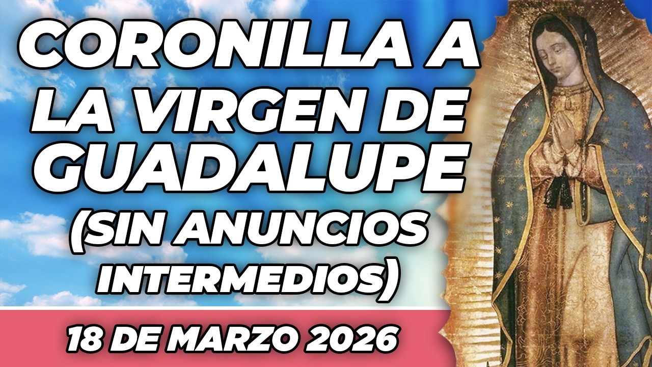 CORONILLA a la Virgen de Guadalupe (SIN ANUNCIOS INTERMEDIOS) 🙏💖 18 de Marzo 2026 🙏💖