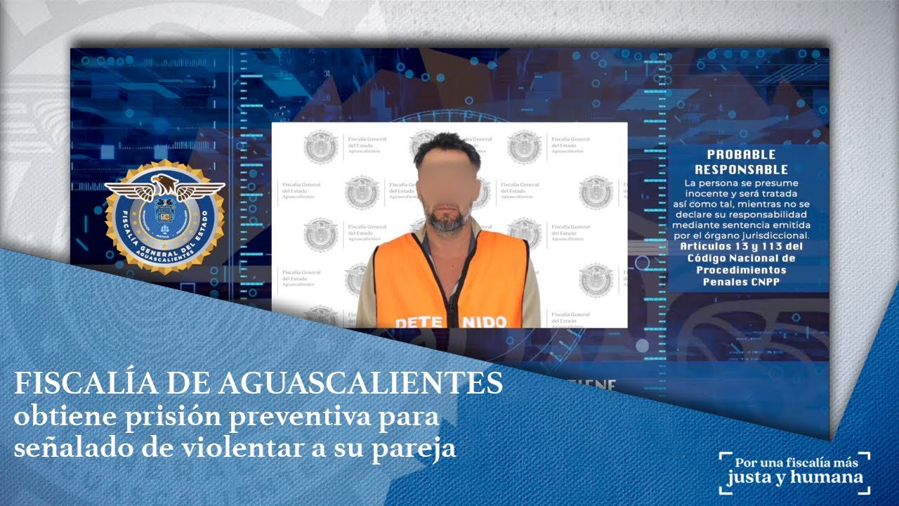 FISCAL&Iacute;A DE AGUASCALIENTES OBTIENE PRISI&Oacute;N PREVENTIVA PARA SE&Ntilde;ALADO DE VIOLENTAR A SU PAREJA.