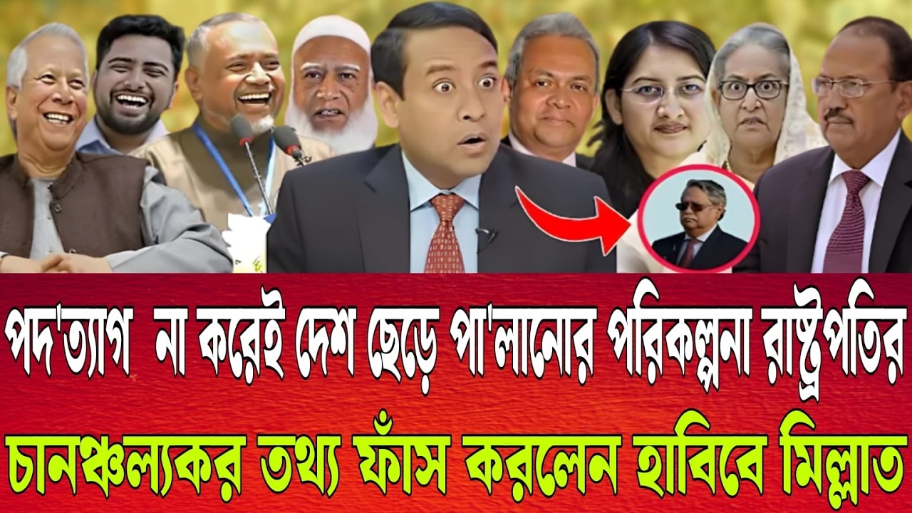 পদ'ত্যাগ না করেই দেশ ছেড়ে পা'লানোর পরিকল্পনা রাষ্ট্রপতির|চানঞ্চল্যকর তথ্য ফাঁস করলেন হাবিবে মিল্লাত|