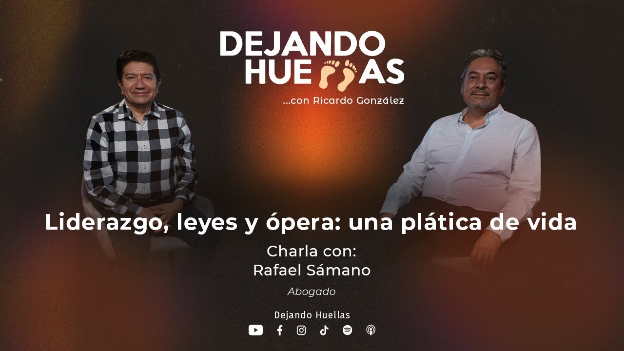 LIDERAZGO, LEYES Y ÓPERA - UNA PLÁTICA DE VIDA - RAFAEL SÁMANO - DEJANDO HUELLAS - RICARDO GONZÁLEZ