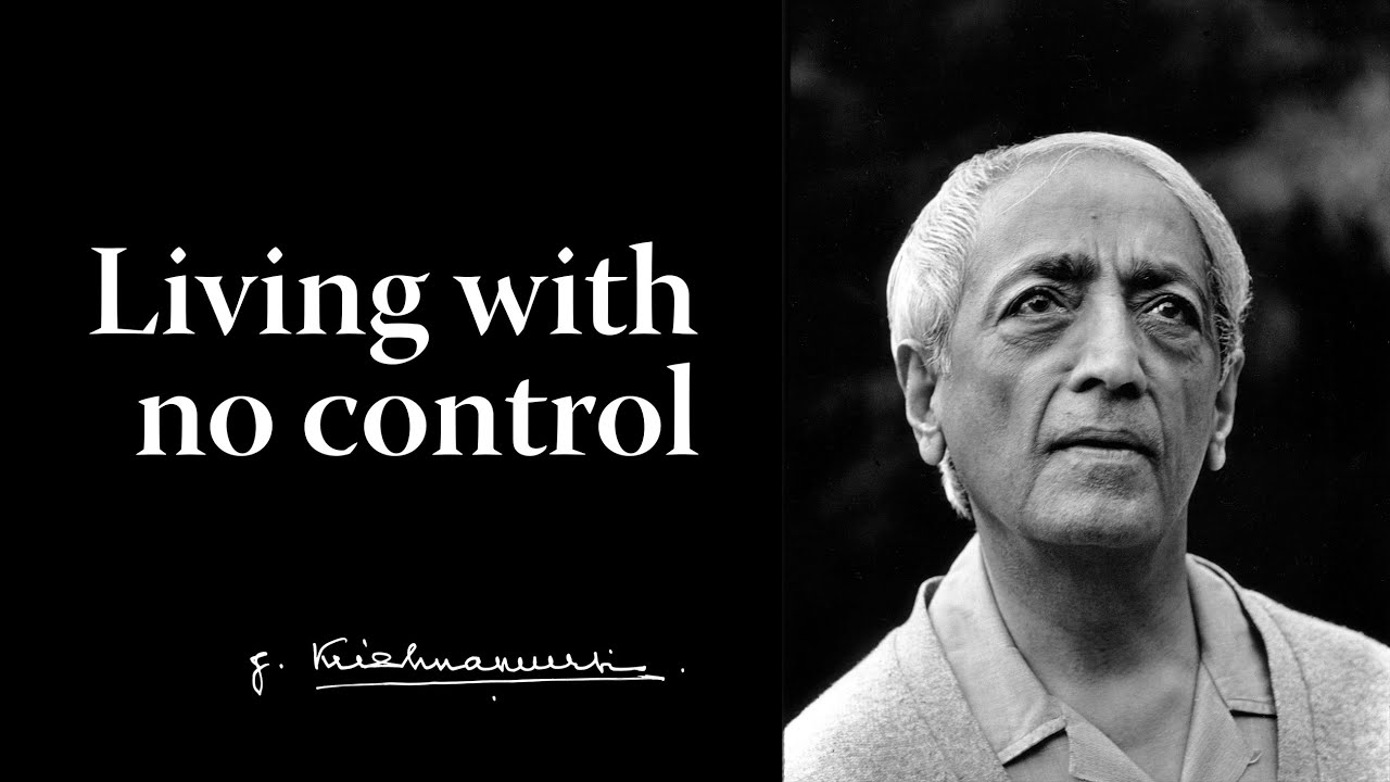 Living with no control | Krishnamurti