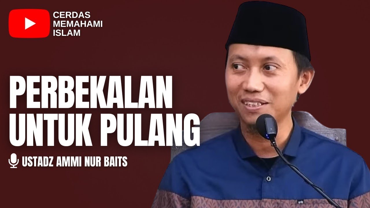 PERBEKALAN UNTUK PULANG - USTADZ AMMI NUR BAITS