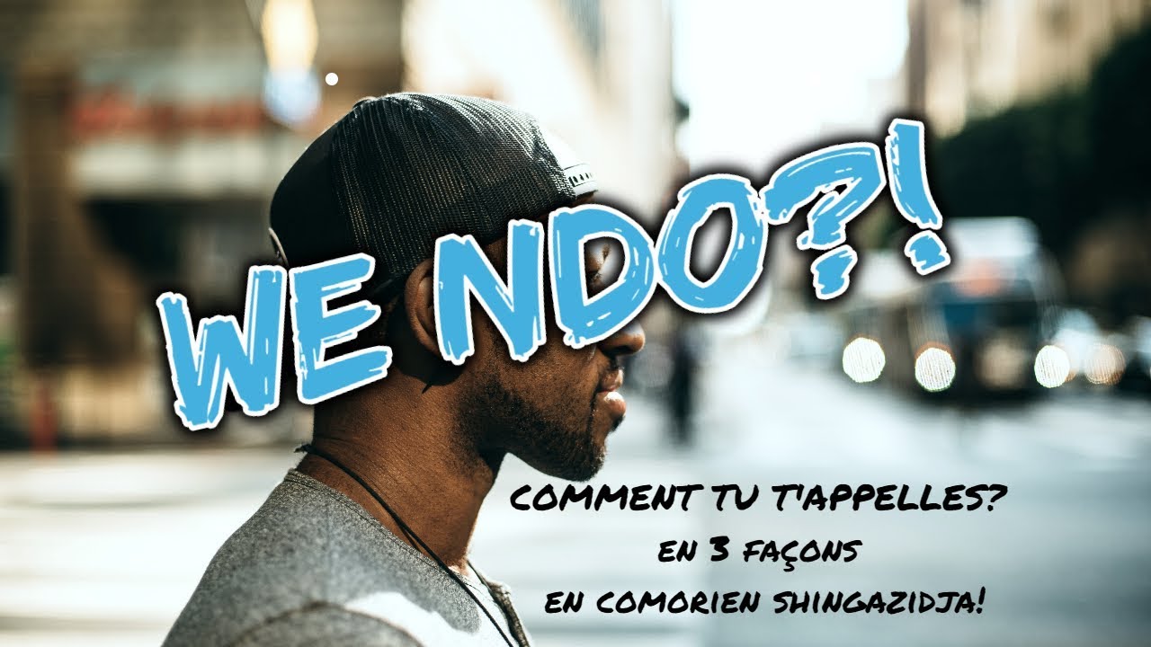 [PARLER COMORIEN] COMMENT TU T'APPELLES en 3 façons!