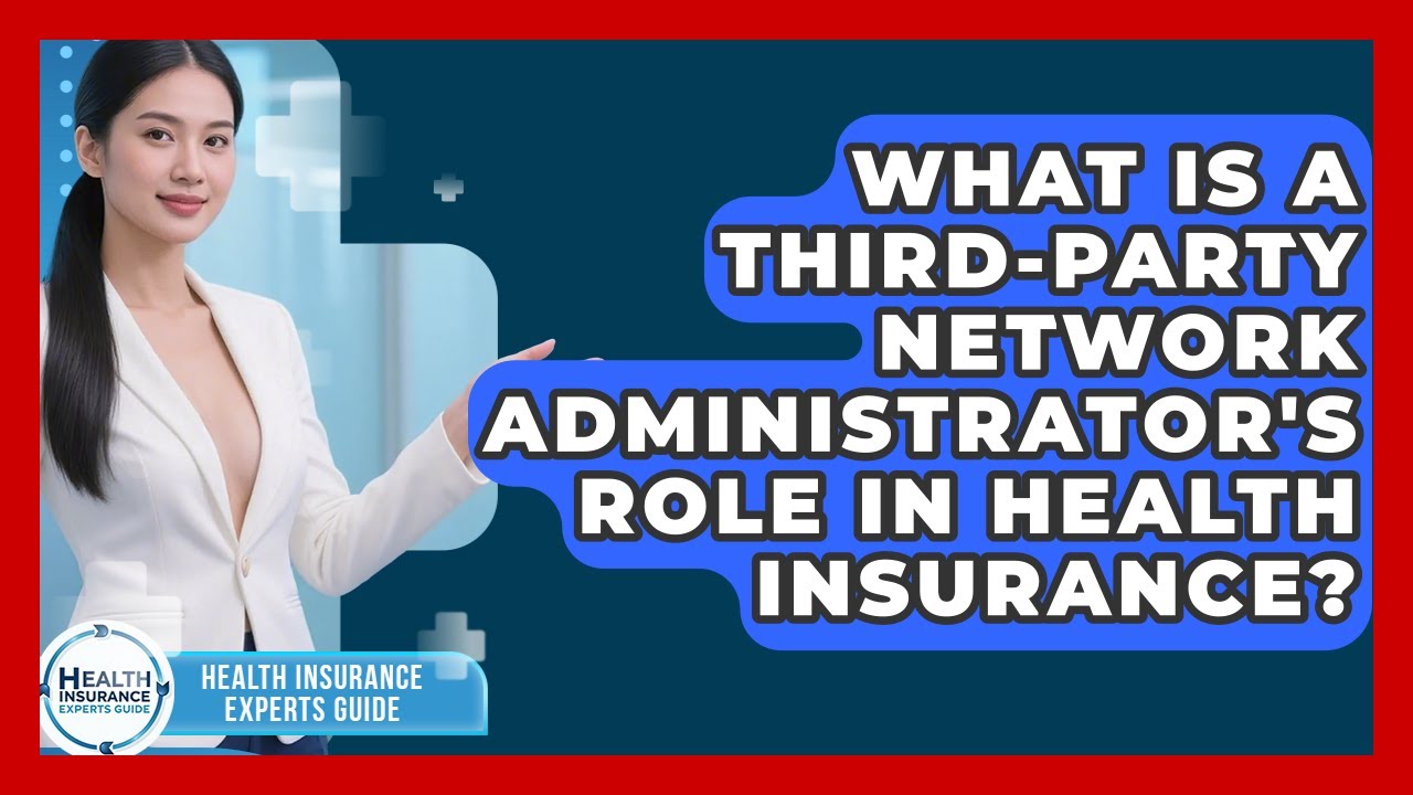 What Is A Third-party Network Administrator's Role In Health Insurance?