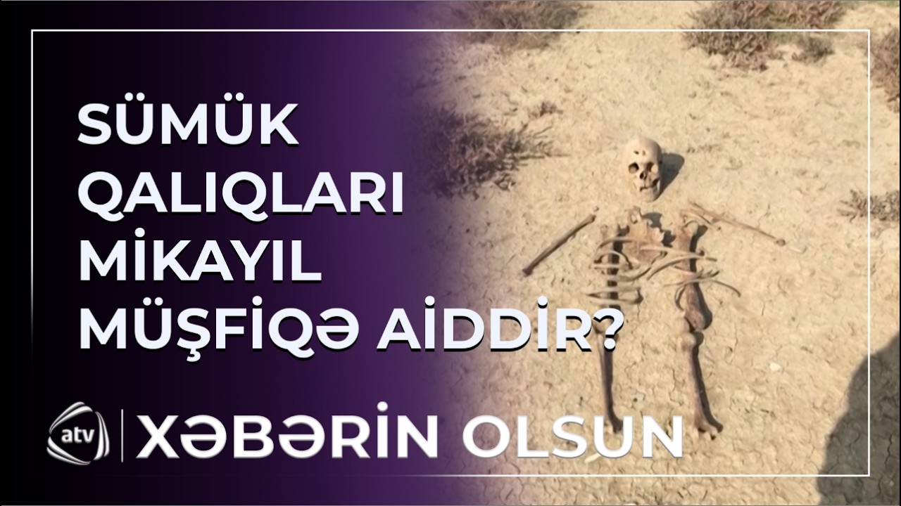 Tapılan sümük qalıqları Mikayıl Müşfiqə aiddir? / Xəbərin olsun