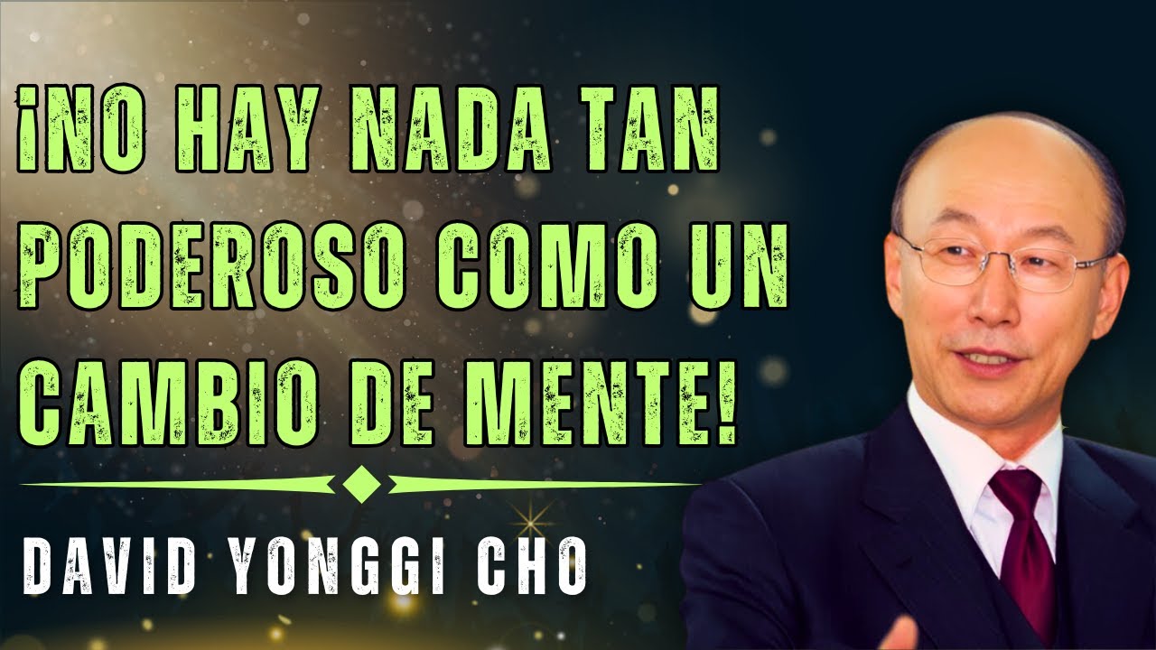 DAVID PAUL YONGGI CHO: NO HAY NADA TAN PODEROSO COMO UNA MENTE TRANSFORMADA POR DIOS