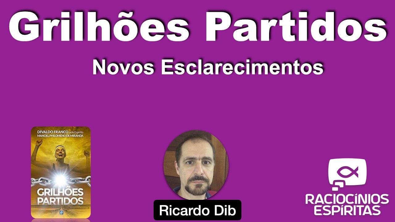 Grilhões Partidos | 18. Novos Esclarecimentos (Ricardo Dib)
