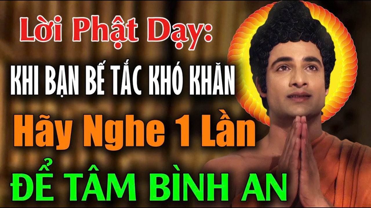 Lời Phật Dạy: Cuộc Đời Có Lúc Bế Tắc, Đừng Gục Ngã, Hãy Nghe Lời Này Để TÂM BÌNH AN
