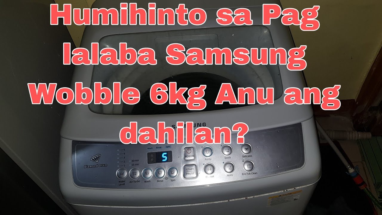 Humihinto sa pag lalaba samsung wobble 6kg ano ang dahilan?