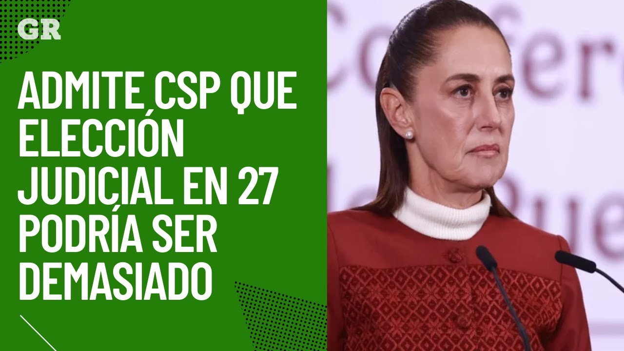 Admite CSP que elecci&oacute;n judicial en 27 podr&iacute;a ser demasiado
