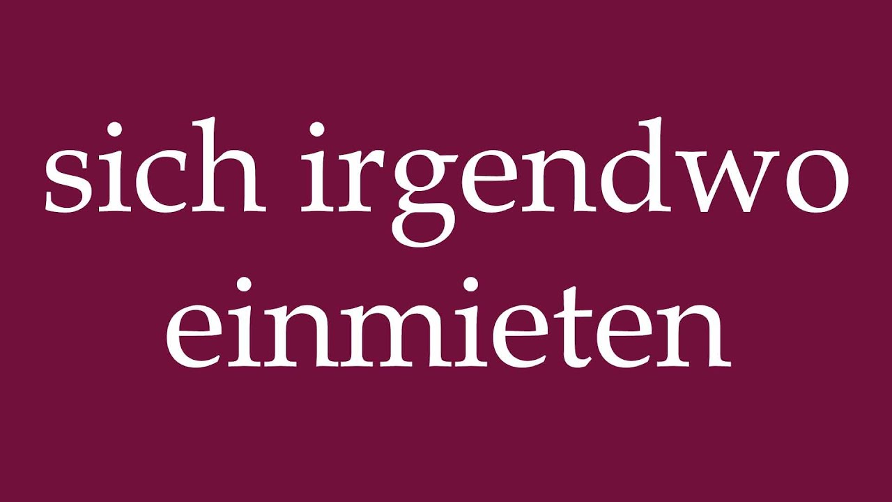 How to Pronounce ''sich irgendwo einmieten'' (rent somewhere) Correctly in German