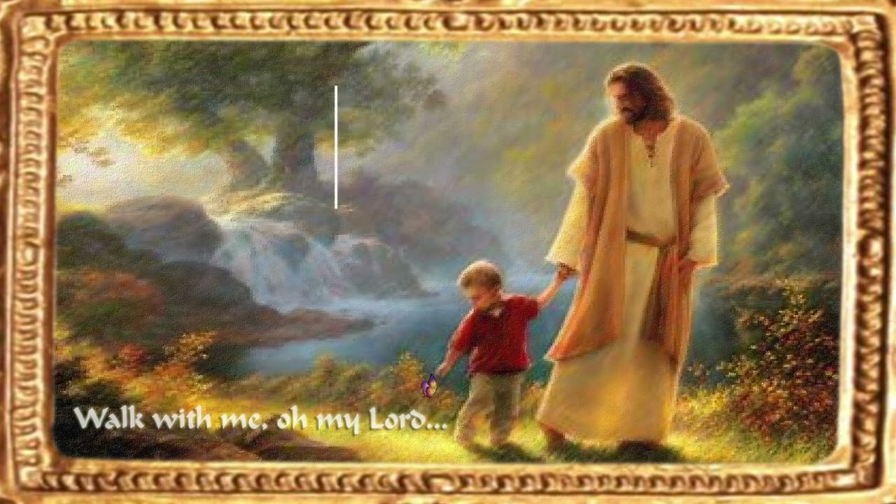 Walk with me, oh my lord