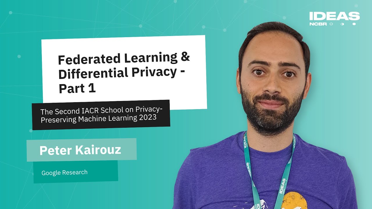 PETER KAIROUZ: Federated Learning and Differential Privacy – Part 1