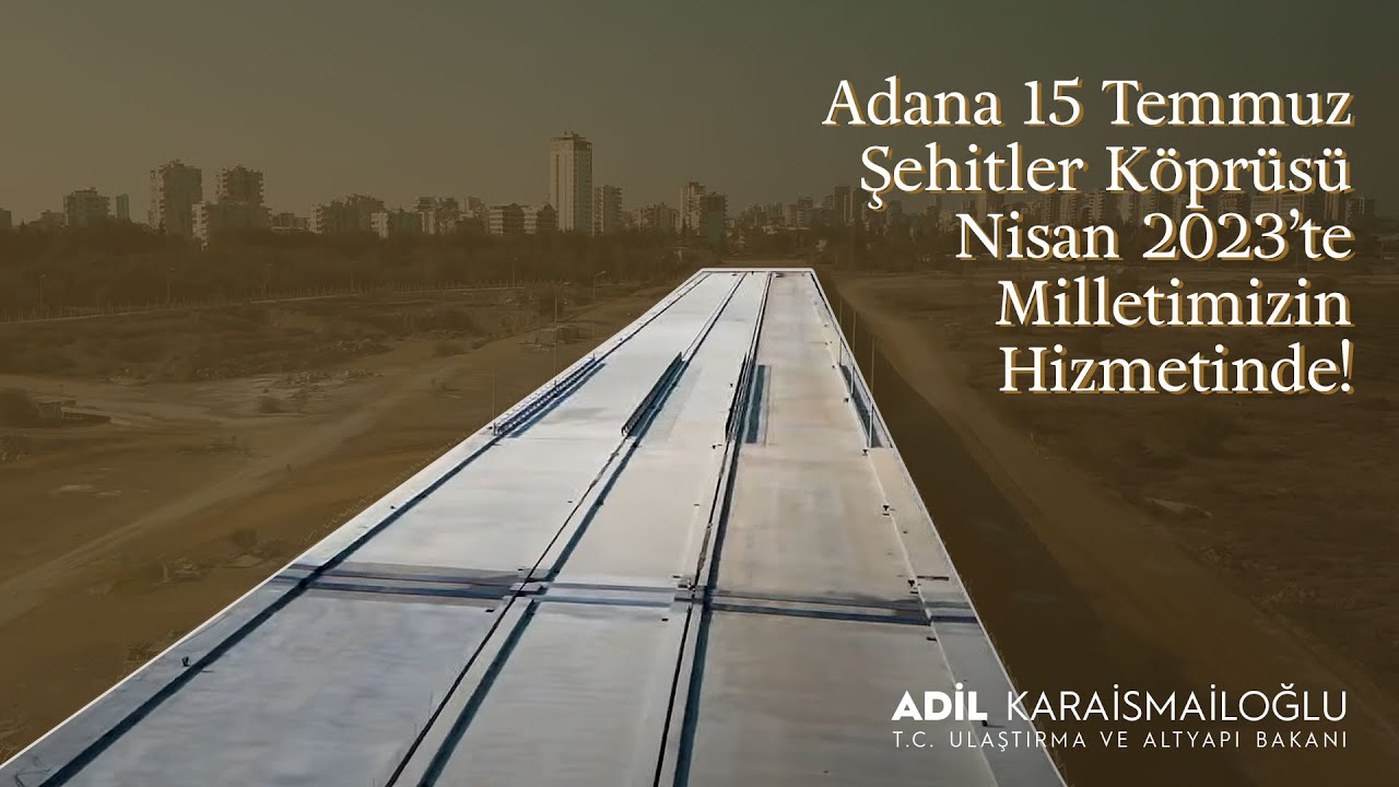 Adana 15 Temmuz Şehitler Köprüsü Nisan 2023’te Milletimizin Hizmetinde!