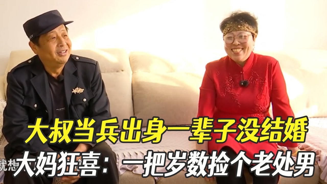 大叔當兵出身壹輩子沒結婚，大媽狂喜：壹把歲數撿個老處男這婚必須結#中老年相親 #相親 #綜藝