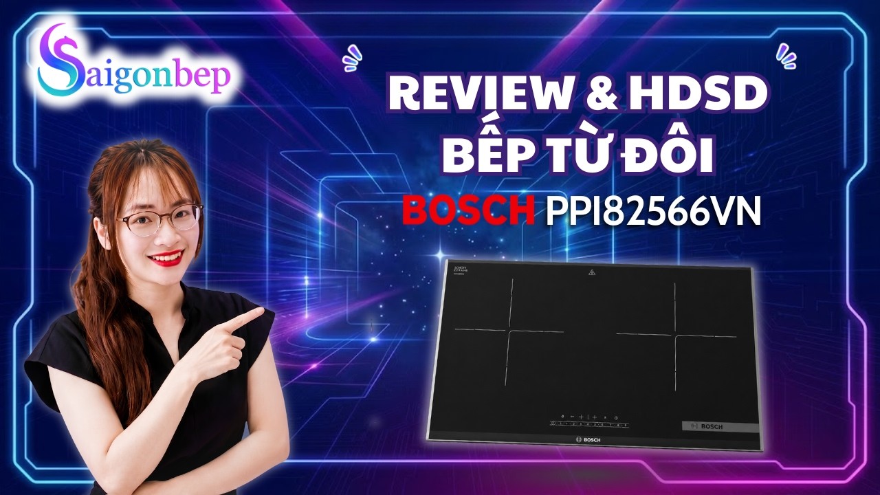 Review Bếp từ đôi lắp âm Bosch PPI82566VN và Hướng dẫn sử dụng