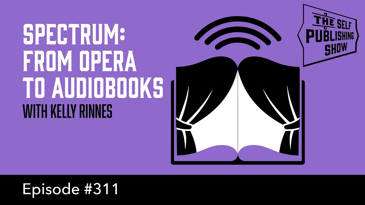 Spectrum: From Opera to Audiobooks - with Kelly Rinnes (The Self Publishing Show, episode 311)