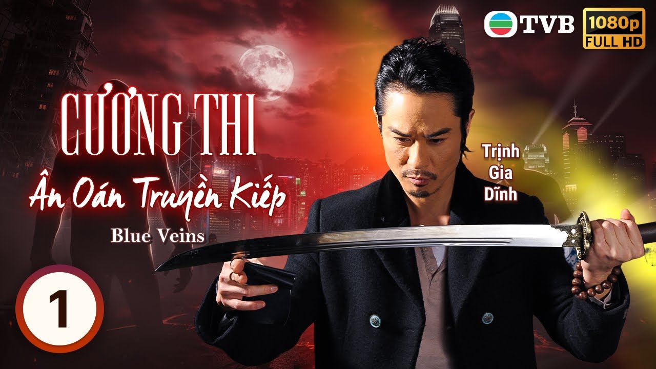 TVB lồng tiếng Cương Thi - Ân Oán Truyền Kiếp (Blue Veins) 1/33 | Trịnh Gia Dĩnh, Tạ An Kỳ | 2016