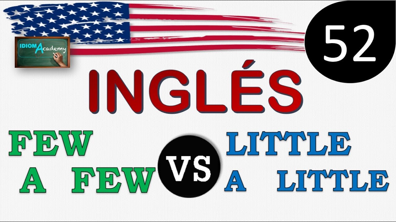Curso de Ingles - LECCION 52 (Diferencia entre FEW / A FEW / LITTLE / A LITTLE )