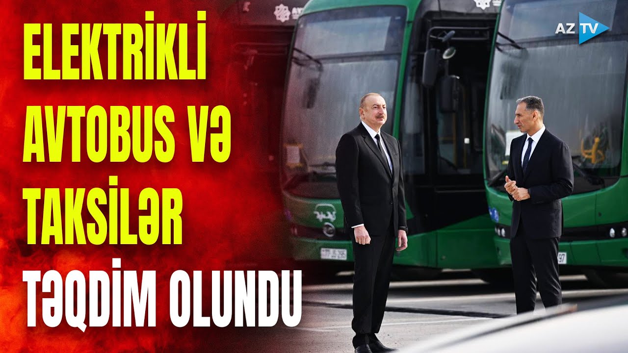 Prezident Zığ Elektrik Avtobus Parkında: dövlət başçısı yeni avtobus və taksilərlə tanış oldu