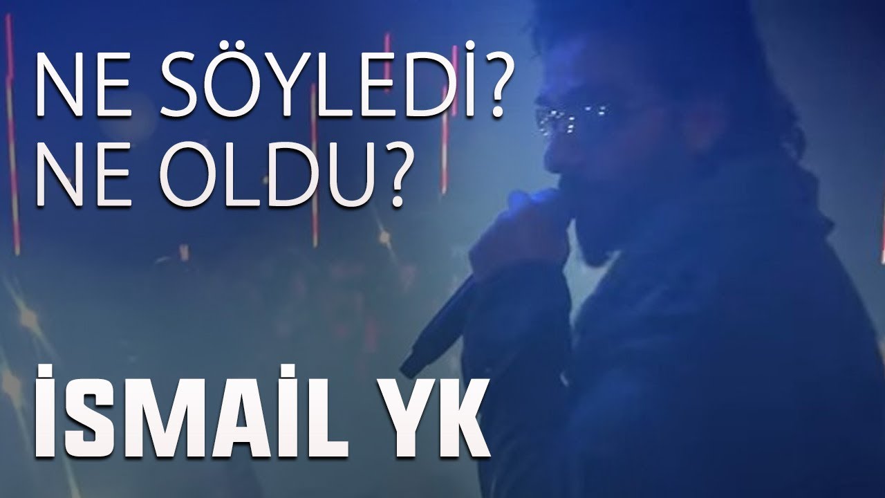 İsmail YK - Ne söyledi ne oldu ?