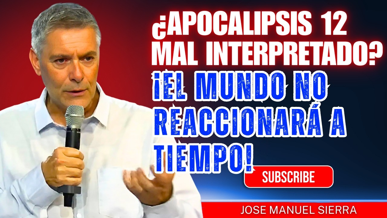 José Manuel Sierra PREDICAS | ¿Apocalipsis 12 mal interpretado? ¡El mundo no reaccionará a tiempo!