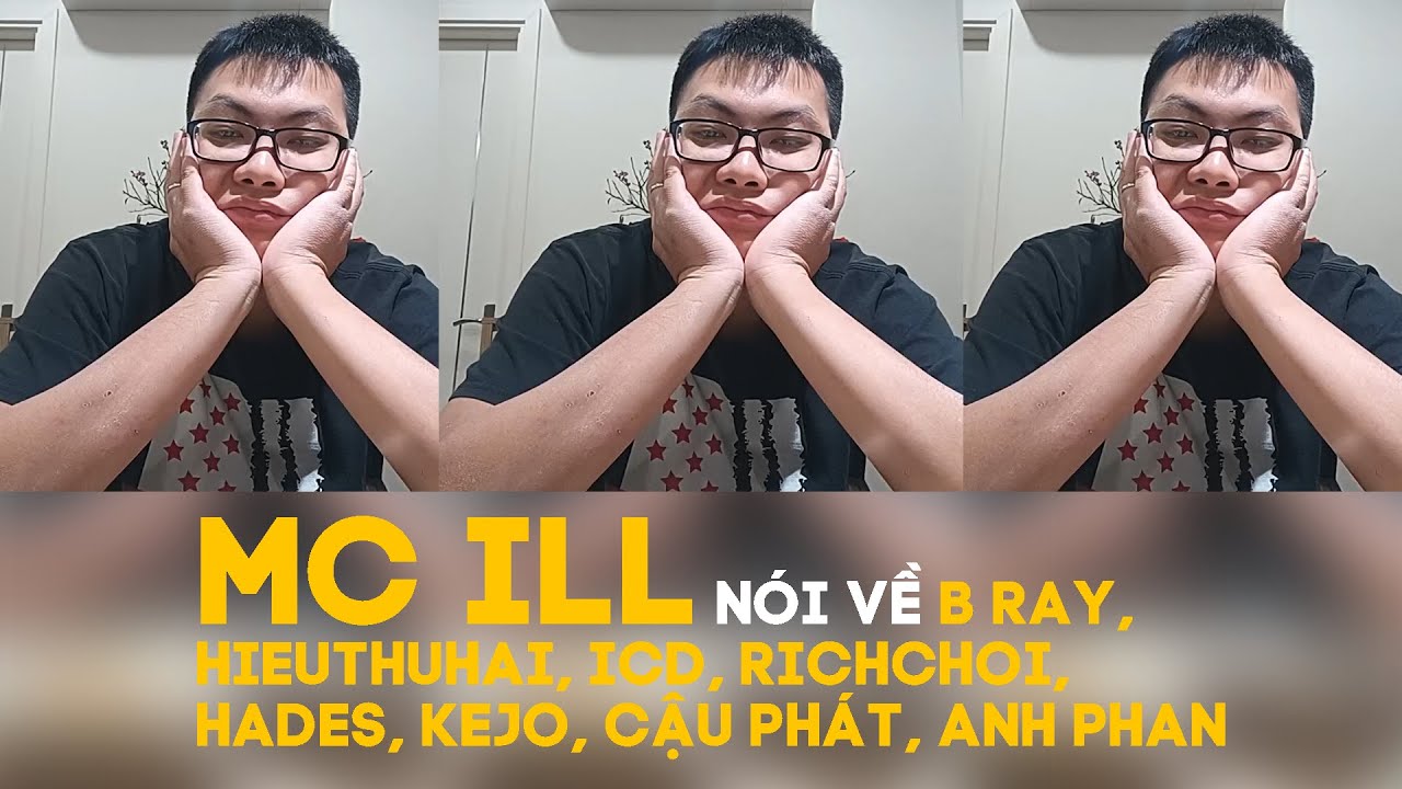 [LIVESTREAM] MC ILL nói về B Ray, HIEUTHUHAI, ICD, RichChoi, Hades, Kejo, Cậu Phát, Anh Phan (FULL)