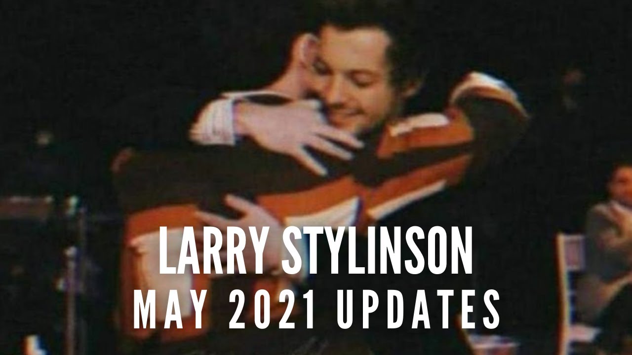 Larry Stylinson - May 2021 Updates pt. 1