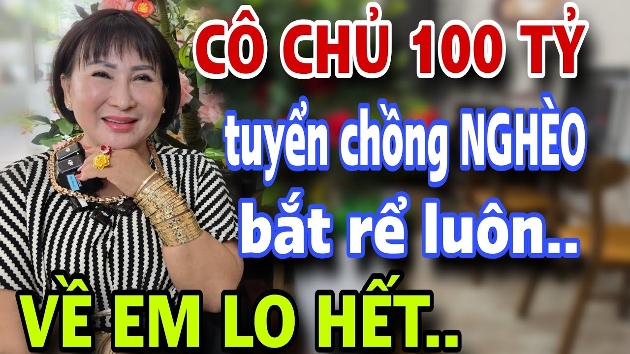 Cô Chủ 100 Tỷ Tuyển Chồng Nghèo BẮT RỂ LUÔN Về Em Lo Hết Mấy Anh