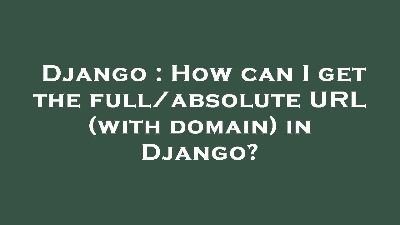 Django : How can I get the full/absolute URL (with domain) in Django?