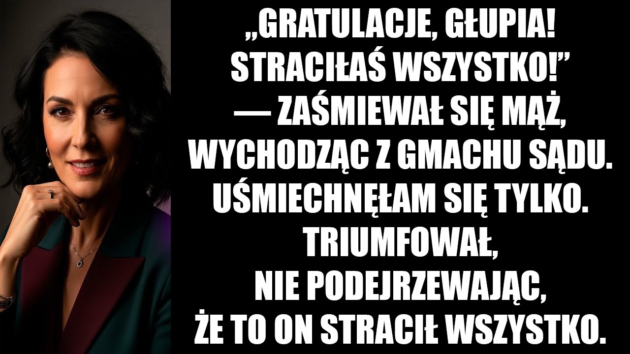 „Straciłaś wszystko!” – zaśmiewał się mąż, wychodząc z gmachu sądu. Triumfował, nie podejrzewając