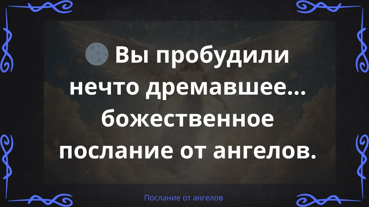 🌑 Вы пробудили нечто дремавшее… божественное послание от ангелов.