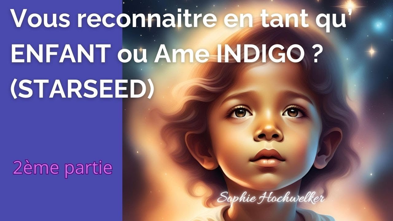 🌟 Vous reconnaitre en tant qu'ENFANT ou AME INDIGO (Starseed) 🌟