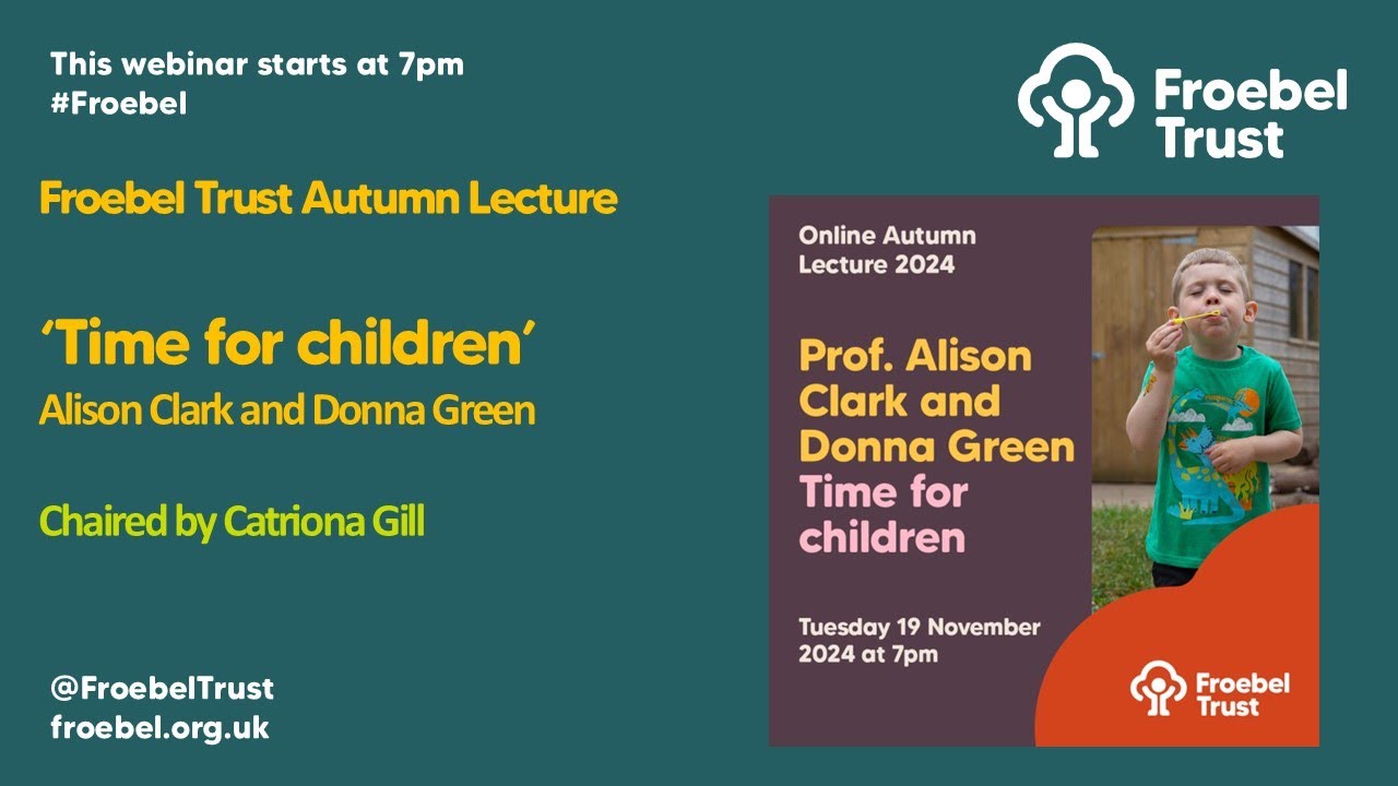 Froebel Trust Lecture 2024 'Time for Children' with Professor Alison Clark & Donna Green