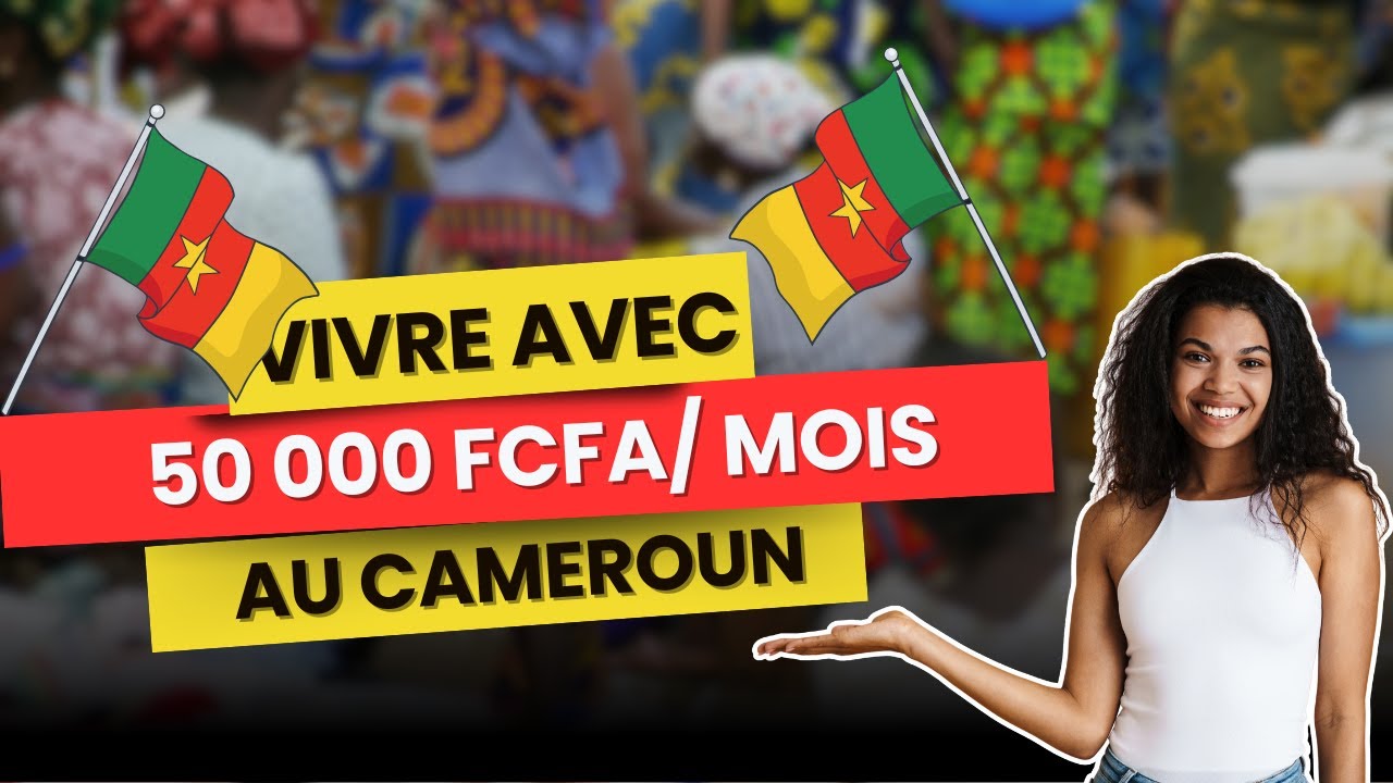 Comment Faire pour Vivre Avec 50 000 Fcfa Au Cameroun ?