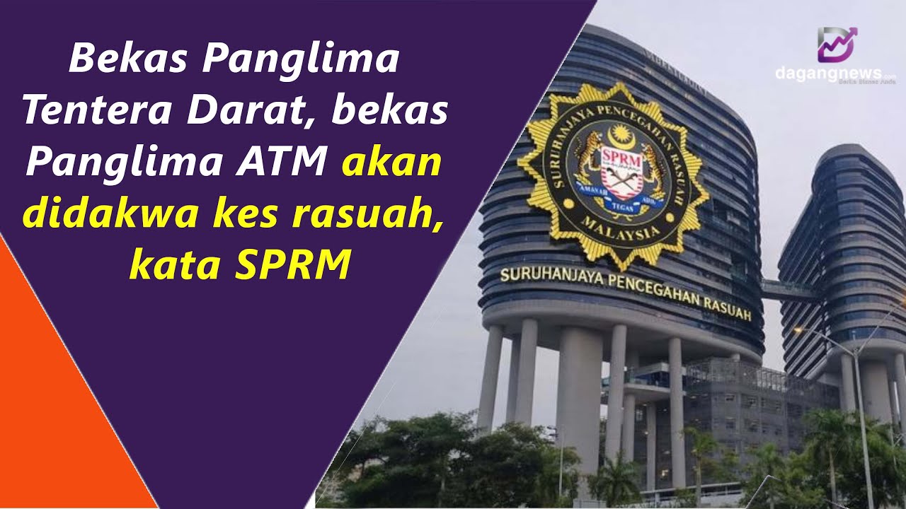 Bekas Panglima Tentera Darat, bekas Panglima ATM akan didakwa kes rasuah, kata SPRM