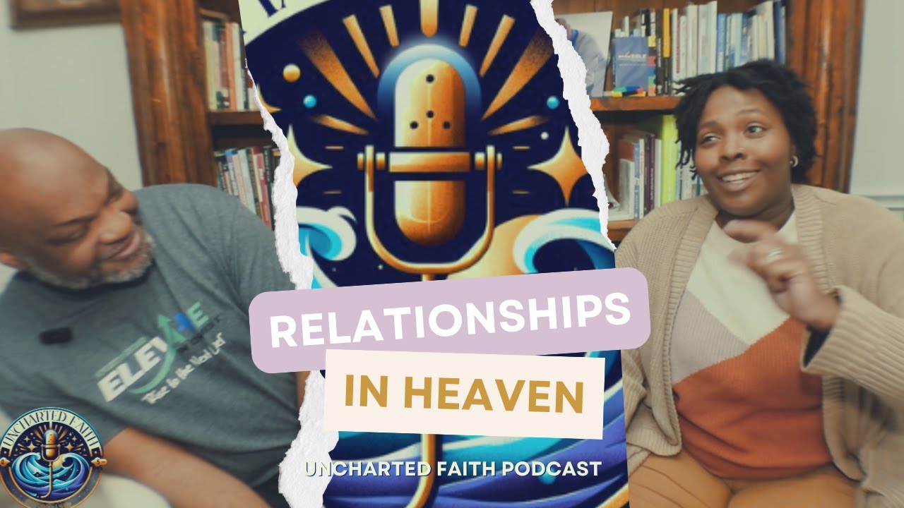 Relationships in Heaven | The Good Samaritan | Uncharted Faith Podcast | Episode 1